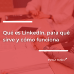 LinkedIn qué es, para qué sirve y cómo funciona