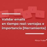 Validar emails en tiempo real: ventajas e importancia [Herramienta]