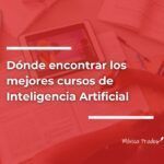 Dónde encontrar los mejores cursos de Inteligencia Artificial
