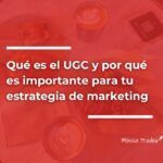 que-es-el-ugc-por-que-es-importante-para-tu-estrategia-de-marketing