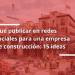 qué publicar en redes sociales para una empresa de construcción 15 ideas