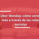 Cyber Monday cómo vender más a través de las redes sociales